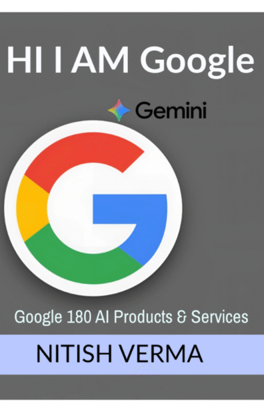 HI I AM GOOGLE: Google 180 AI Products and Services by Nitish Verma | Complete Guide to Google’s AI Innovations